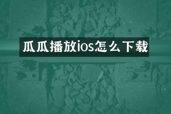 瓜瓜播放ios怎么下载