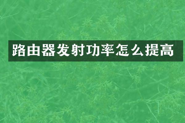 路由器发射功率怎么提高
