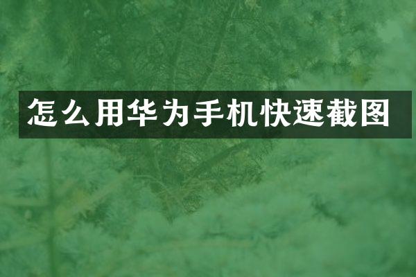 怎么用华为手机快速截图