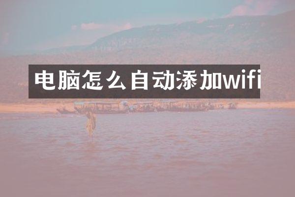 电脑怎么自动添加wifi