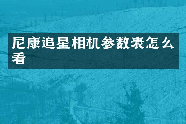 尼康追星相机参数表怎么看