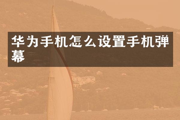 华为手机怎么设置手机弹幕