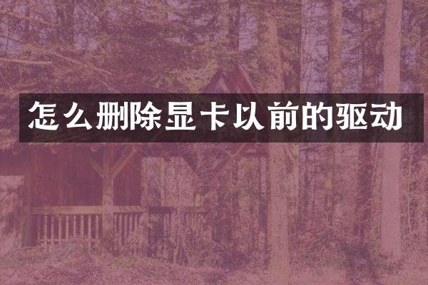 怎么删除显卡以前的驱动