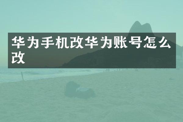 华为手机改华为账号怎么改