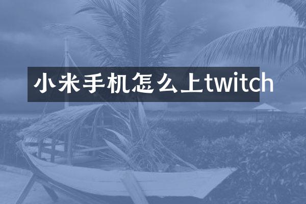 小米手机怎么上twitch