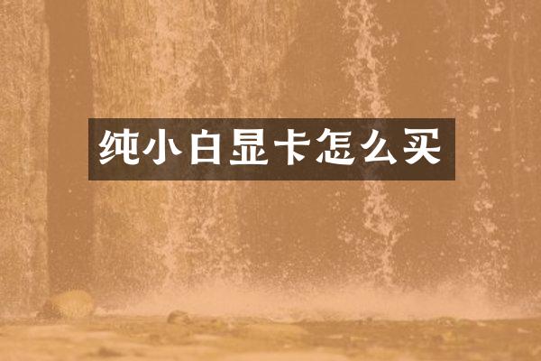 纯小白显卡怎么买