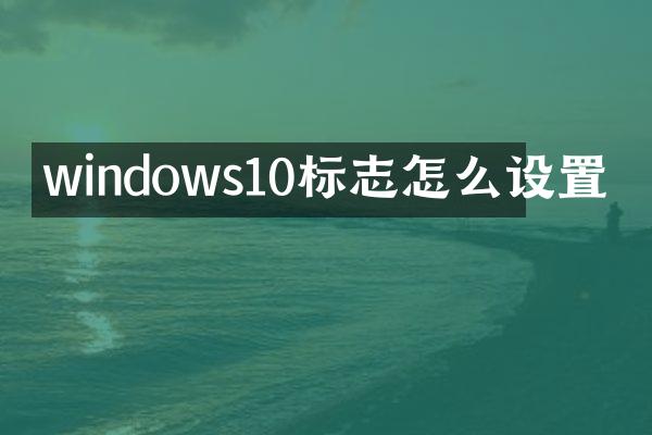 windows10标志怎么设置