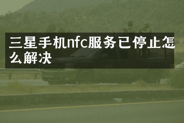 三星手机nfc服务已停止怎么解决