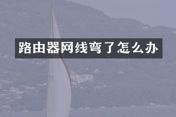 路由器网线弯了怎么办