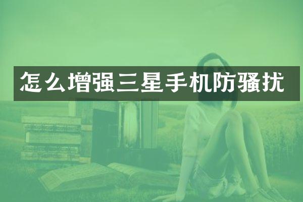 怎么增强三星手机防扰