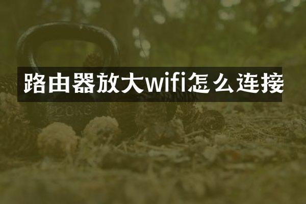 路由器放大wifi怎么连接