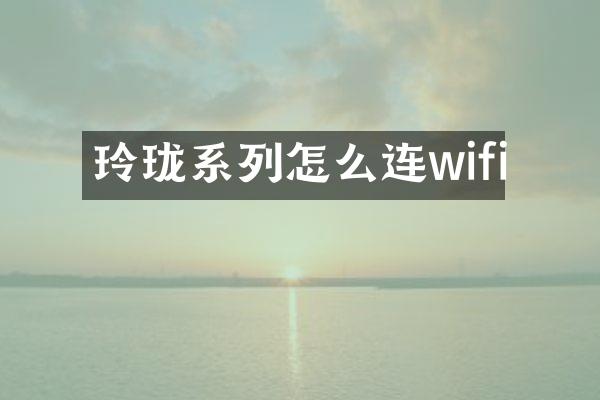 玲珑系列怎么连wifi