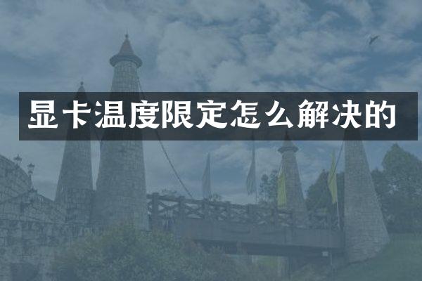显卡温度限定怎么解决的