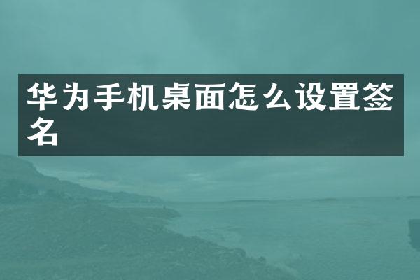 华为手机桌面怎么设置签名