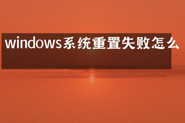 windows系统重置失败怎么办