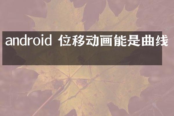 android 位移动画能是曲线吗