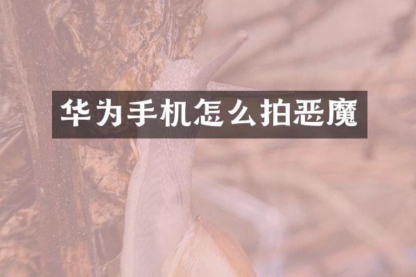 华为手机怎么拍恶魔