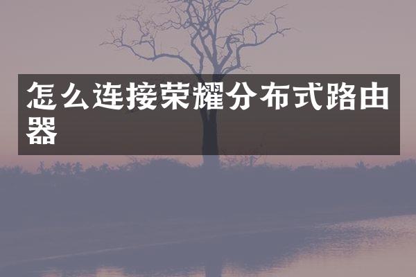 怎么连接荣耀分布式路由器