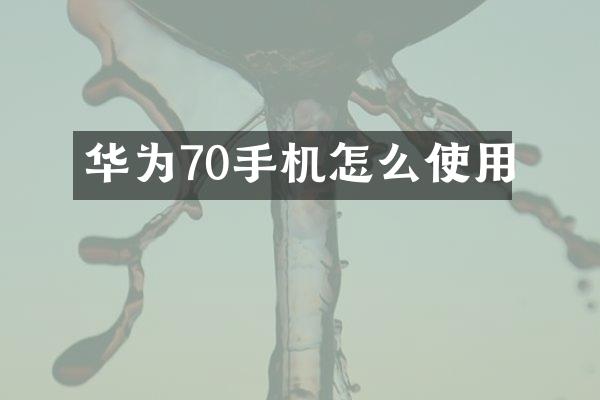 华为70手机怎么使用