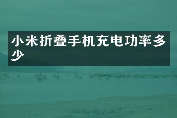 小米折叠手机充电功率多少