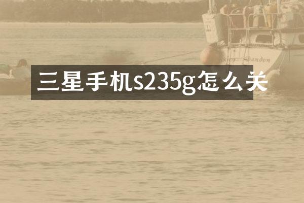 三星手机s235g怎么关