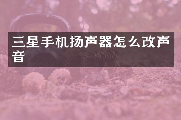 三星手机扬声器怎么改声音