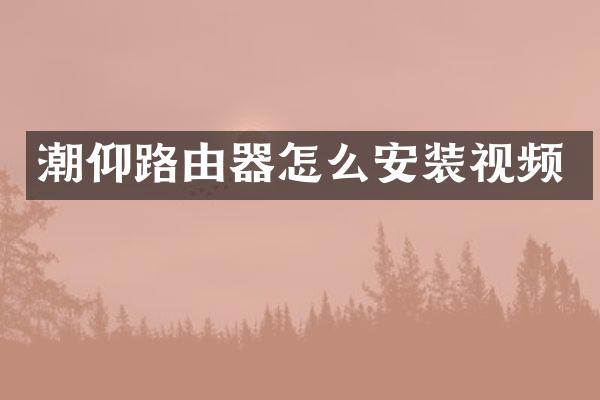 潮仰路由器怎么安装视频