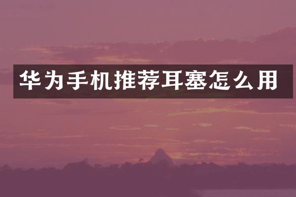 华为手机推荐耳塞怎么用
