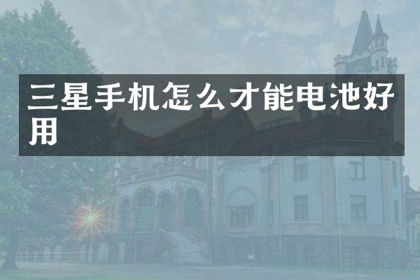 三星手机怎么才能电池好用