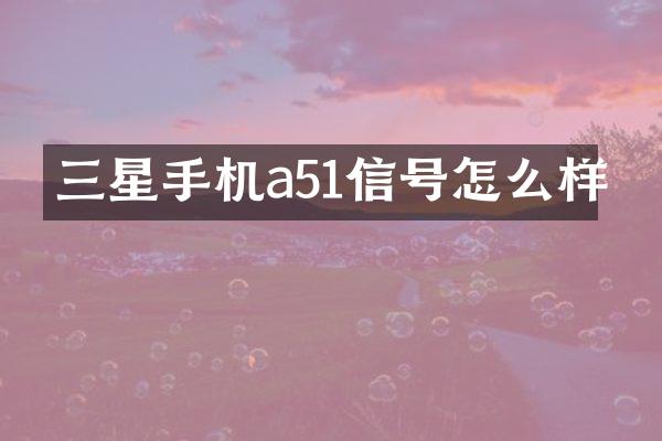 三星手机a51信号怎么样