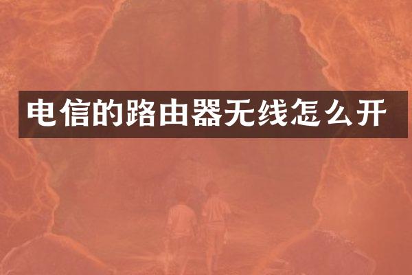电信的路由器无线怎么开