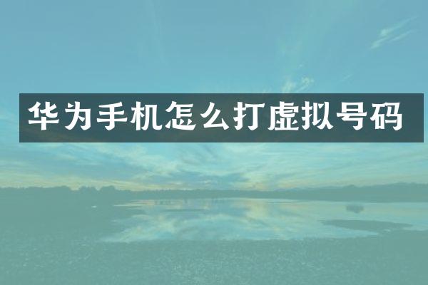 华为手机怎么打虚拟号码