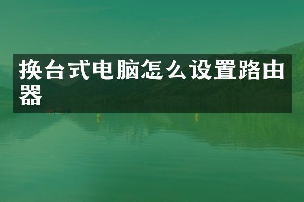 换台式电脑怎么设置路由器