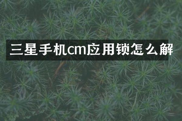 三星手机cm应用锁怎么解