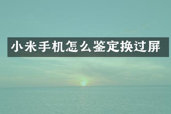 小米手机怎么鉴定换过屏