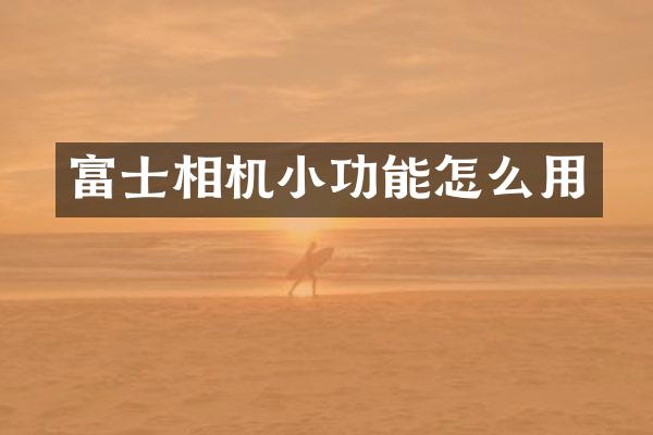 富士相机小功能怎么用