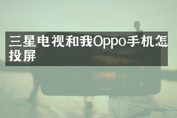 三星电视和我Oppo手机怎么投屏