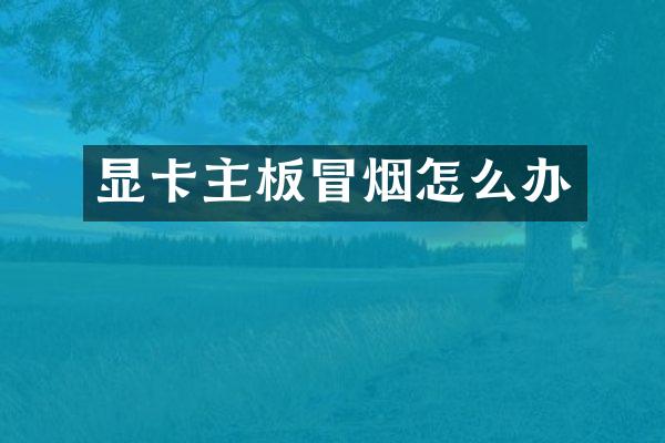 显卡主板冒烟怎么办