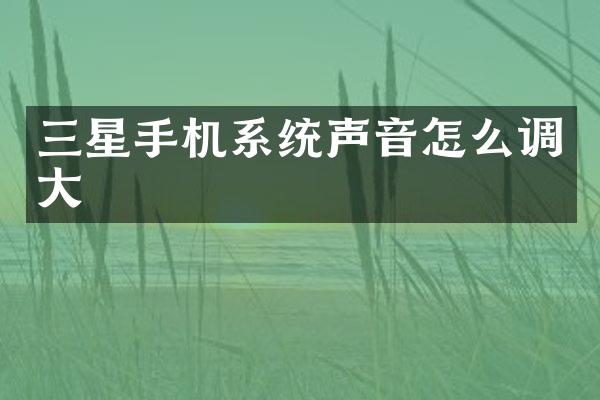 三星手机系统声音怎么调大