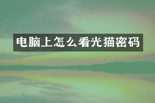 电脑上怎么看光猫密码