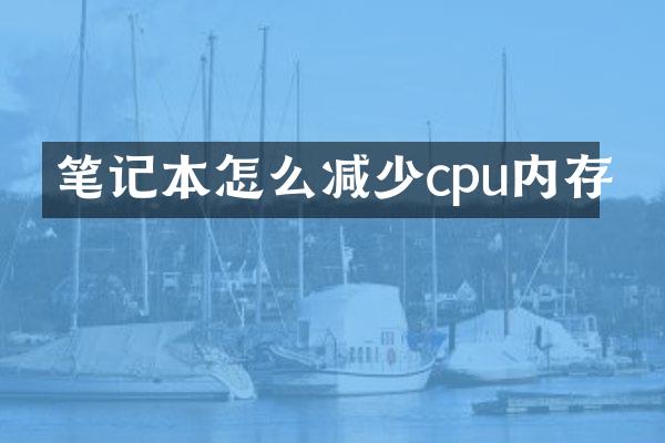 笔记本怎么减少cpu内存