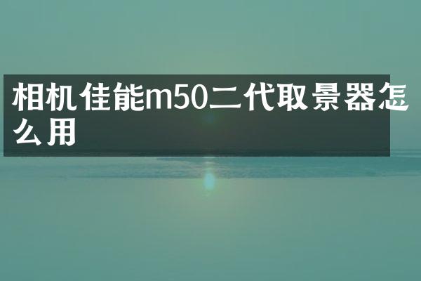 相机佳能m50二代取景器怎么用