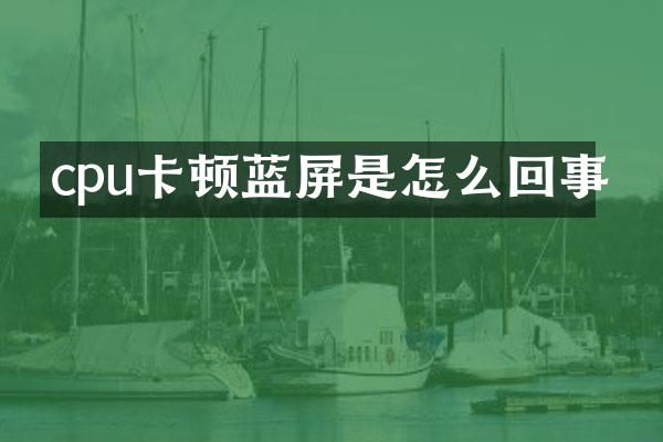 cpu卡顿蓝屏是怎么回事