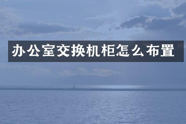 办公室交换机柜怎么布置