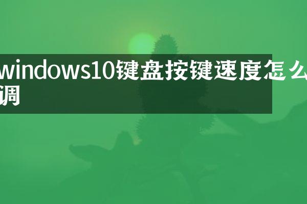 windows10键盘按键速度怎么调