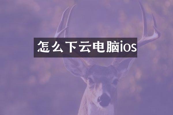 怎么下云电脑ios