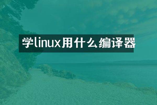 学linux用什么编译器