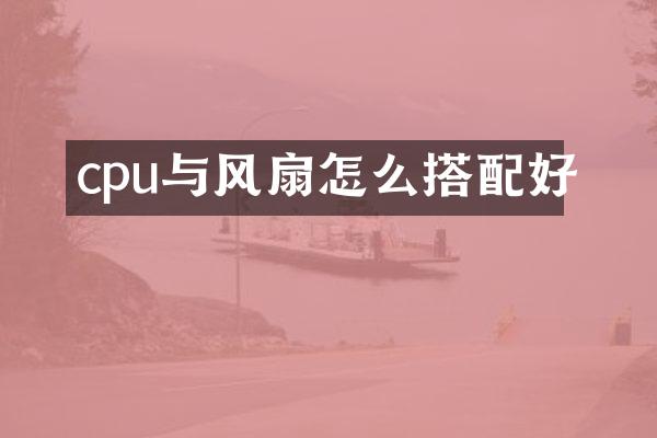 cpu与风扇怎么搭配好