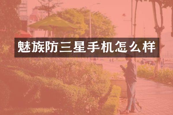 魅族防三星手机怎么样