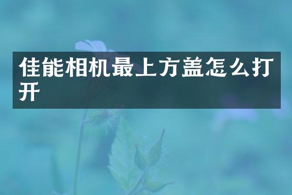 佳能相机最上方盖怎么打开